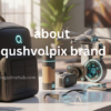 About Qushvolpix Brand
